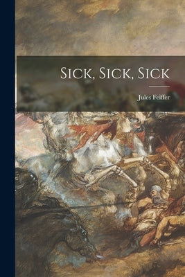 Sick, Sick, Sick by Feiffer, Jules