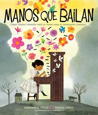 Manos Que Bailan (Dancing Hands): Cómo Teresa Carreño Tocó El Piano Para El Presidente Lincoln by Engle, Margarita