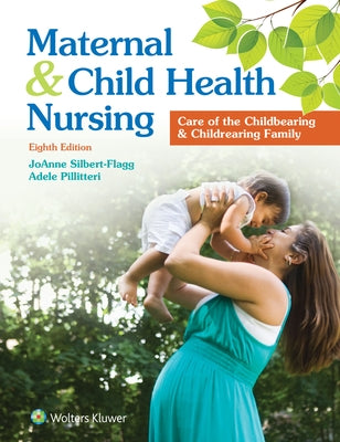 Maternal and Child Health Nursing: Care of the Childbearing and Childrearing Family by Silbert-Flagg, Joanne