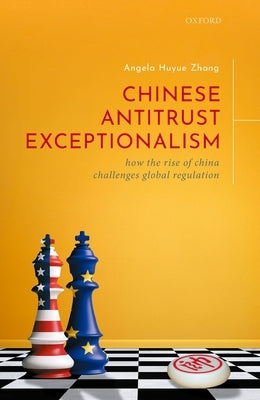 Chinese Antitrust Exceptionalism: How the Rise of China Challenges Global Regulation by Zhang, Angela