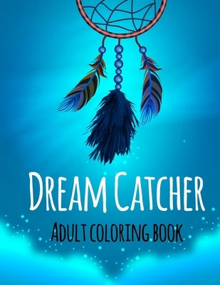 Dream Catcher Coloring Book: An Adult Coloring Book of 42 Beautiful Detailed Dream Catchers with Stress Relieving by Coloring, Sunrise