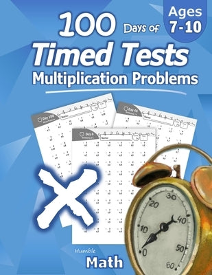 Humble Math - 100 Days of Timed Tests: Multiplication: Ages 8-10, Math Drills, Digits 0-12, Reproducible Practice Problems by Math, Humble