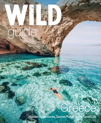 Wild Guide Greece: Hidden Places, Great Adventures & the Good Life by Firman, Sam