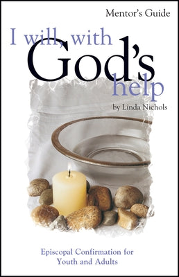 I Will, with God's Help Mentor Guide: Episcopal Confirmation for Youth and Adults by Nichols, Linda