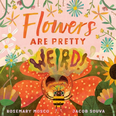 Flowers Are Pretty ... Weird! by Mosco, Rosemary