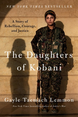 The Daughters of Kobani: A Story of Rebellion, Courage, and Justice by Lemmon, Gayle Tzemach