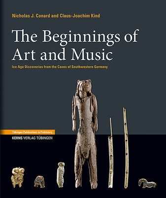 The Beginnings of Art and Music: Ice Age Discoveries from the Caves of Southwestern Germany by Conard, Nicholas J.
