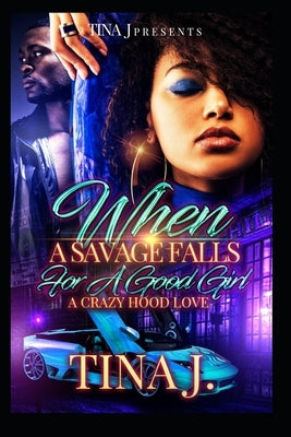 When A Savage Falls For a Good Girl: A Crazy Hood Love by J, Tina