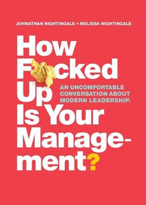 How F*cked Up Is Your Management?: An uncomfortable conversation about modern leadership by Nightingale, Johnathan