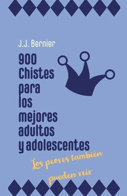 900 chistes para los mejores adultos y adolescentes (los peores también pueden reír) by Bernier, J. J.