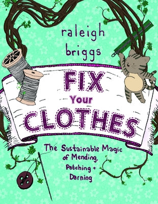 Fix Your Clothes: The Sustainable Magic of Mending, Patching, and Darning by Briggs, Raleigh