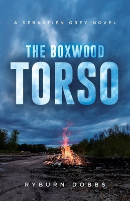 The Boxwood Torso: A Sebastien Grey Novel by Dobbs, Ryburn