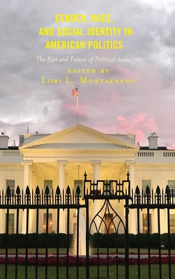 Gender, Race, and Social Identity in American Politics: The Past and Future of Political Access by Montalbano, Lori L.