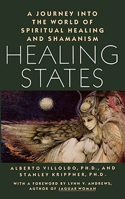 Healing States: A Journey Into the World of Spiritual Healing and Shamanism by Villoldo, Alberto