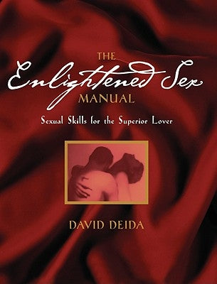 The Enlightened Sex Manual: Sexual Skills for the Superior Lover by Deida, David