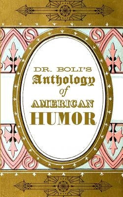 Dr. Boli's Anthology of American Humor by Boli, H. Albertus