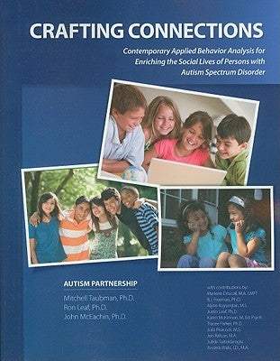Crafting Connections: Contemporary Applied Behavior Analysis for Enriching the Social Lives of Persons with Autism Spectrum Disorder by Taubman, Mitchell