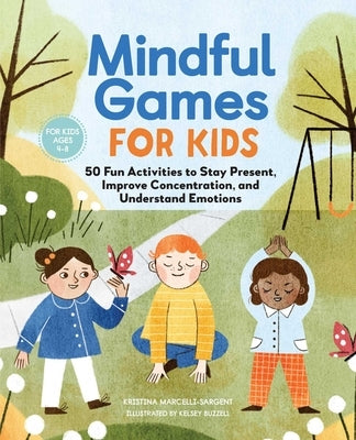Mindful Games for Kids: 50 Fun Activities to Stay Present, Improve Concentration, and Understand Emotions by Sargent, Kristina