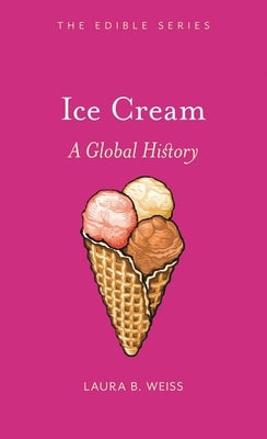 Ice Cream: A Global History by Weiss, Laura B.