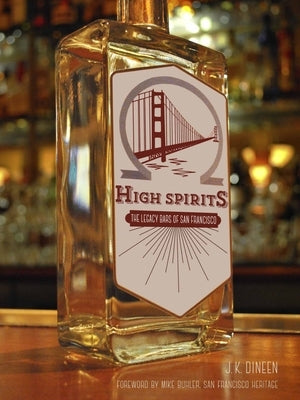 High Spirits: The Legacy Bars of San Francisco by Dineen, J. K.