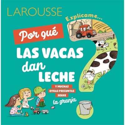 ¿Por Qué Las Vacas Dan Leche?: Y Muchas Otras Preguntas Sobre La Granja by Ediciones Larousse