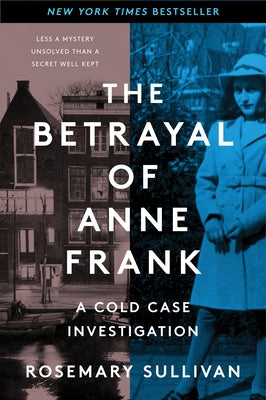 The Betrayal of Anne Frank: A Cold Case Investigation by Sullivan, Rosemary