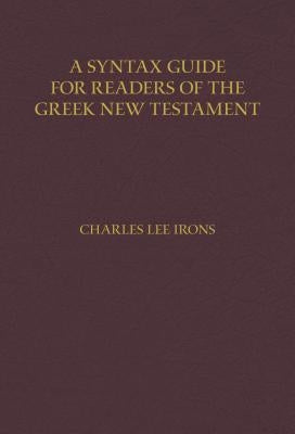 A Syntax Guide for Readers of the Greek New Testament by Irons, Charles