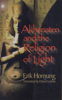 Akhenaten and the Religion of Light by Hornung, Erik