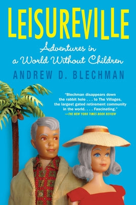 Leisureville: Adventures in a World Without Children by Blechman, Andrew D.