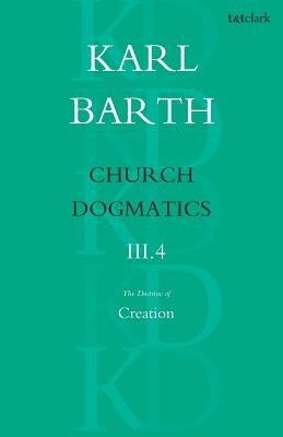 Church Dogmatics the Doctrine of Creation, Volume 3, Part 4: The Command of God the Creator by Barth, Karl