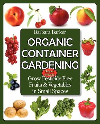 Organic Container Gardening: Grow Pesticide-Free Fruits and Vegetables in Small Spaces by Barker, Barbara