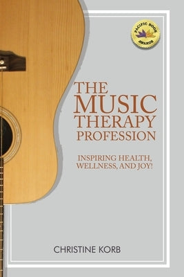 The Music Therapy Profession: Inspiring Health, Wellness, and Joy by Korb, Christine
