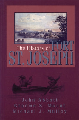 The History of Fort St. Joseph by Mount, Graeme