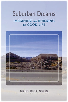 Suburban Dreams: Imagining and Building the Good Life by Dickinson, Greg