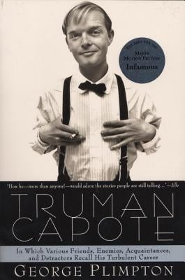 Truman Capote: In Which Various Friends, Enemies, Acquaintences and Detractors Recall His Turbulent Career by Plimpton, George