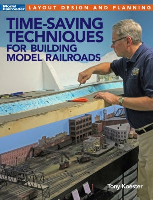 Time-Saving Techniques for Building Model Railroads by Koester, Tony