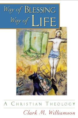 Way of Blessing, Way of Life: A Christian Theology by Williamson, Clark M.
