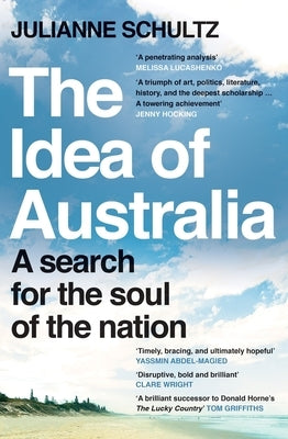 The Idea of Australia: A Search for the Soul of the Nation by Schultz, Julianne