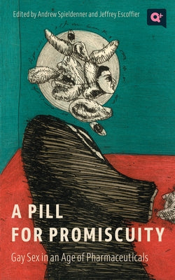 A Pill for Promiscuity: Gay Sex in an Age of Pharmaceuticals by Spieldenner, Andrew R.