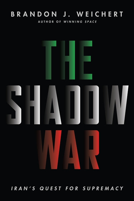 The Shadow War: Iran's Quest for Supremacy by Weichert, Brandon J.