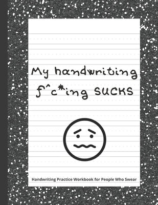 My handwriting f^c*ing SUCKS: Handwriting Practice Workbook with Fun Activity to Help Adults Learn, Have Fun, and Cuss by Publishings, Byrd Brain