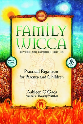 Family Wicca, Revised and Expanded Edition: Practical Paganism for Parents and Children by O'Gaea, Ashleen