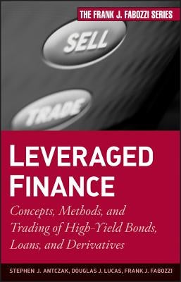 Leveraged Finance: Concepts, Methods, and Trading of High-Yield Bonds, Loans, and Derivatives by Antczak, Stephen J.