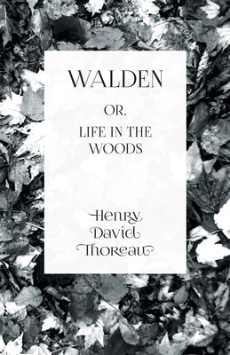 Walden: or, Life in the Woods by Thoreau, Henry David