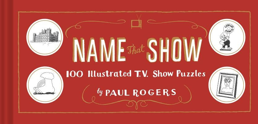 Name That Show: 100 Illustrated T.V. Show Puzzles (Trivia Game, TV Show Game, Book about Television) by Rogers, Paul
