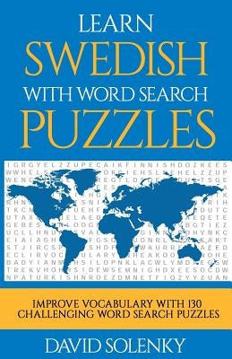 Learn Swedish with Word Search Puzzles: Learn Swedish Language Vocabulary with Challenging Word Find Puzzles for All Ages by Solenky, David