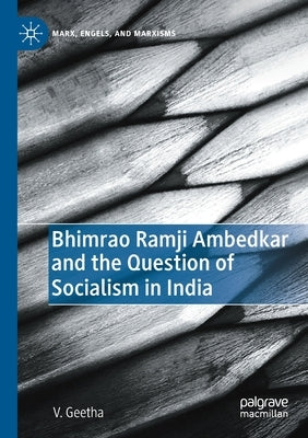 Bhimrao Ramji Ambedkar and the Question of Socialism in India by Geetha, V.