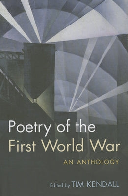 Poetry of the First World War: An Anthology by Kendall, Tim