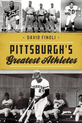 Pittsburgh's Greatest Athletes by Finoli, David