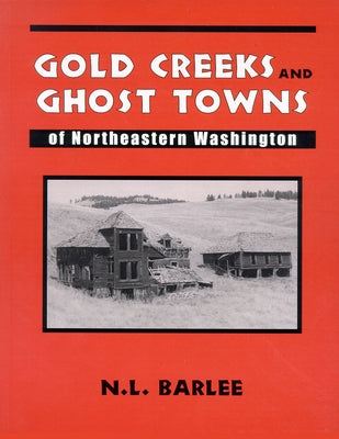 Gold Creeks and Ghost Towns of Ne Wa: Of Northeastern Washington by Barlee, Bill